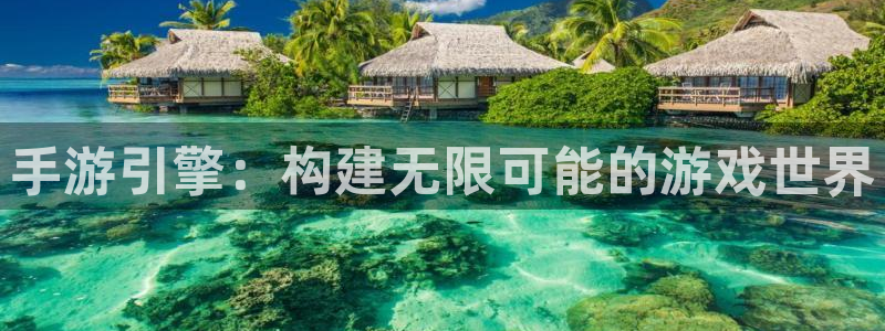 恒盛娱乐下载：手游引擎：构建无限可能的游戏世界