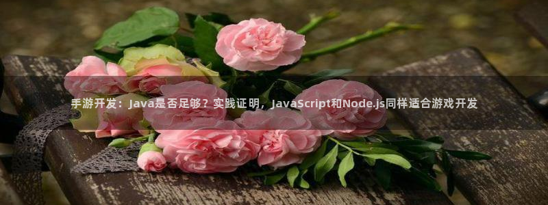 恒盛娱乐：手游开发：Java是否足够？实践证明，JavaSc