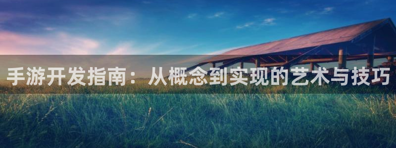 恒盛娱乐登陆：手游开发指南：从概念到实现的艺术与技巧